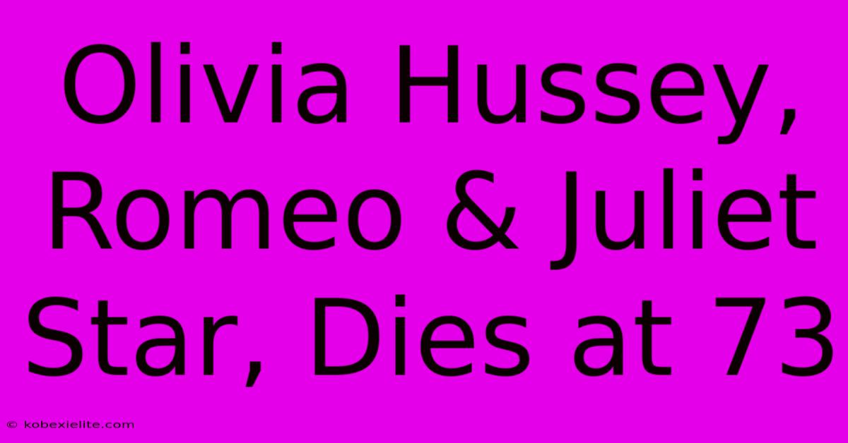 Olivia Hussey, Romeo & Juliet Star, Dies At 73