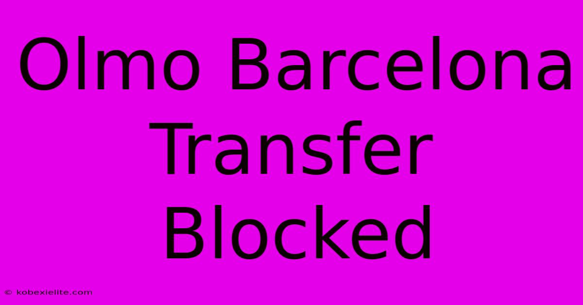 Olmo Barcelona Transfer Blocked