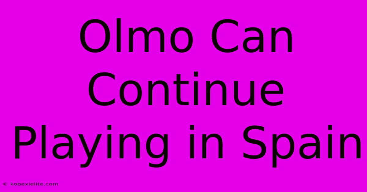 Olmo Can Continue Playing In Spain