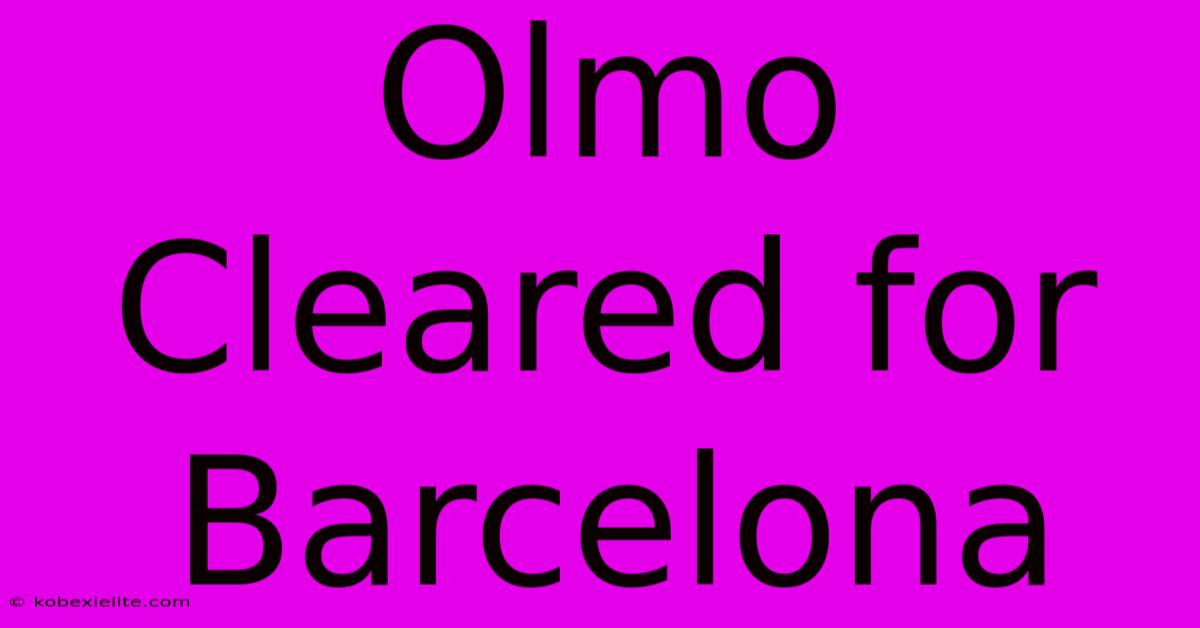 Olmo Cleared For Barcelona