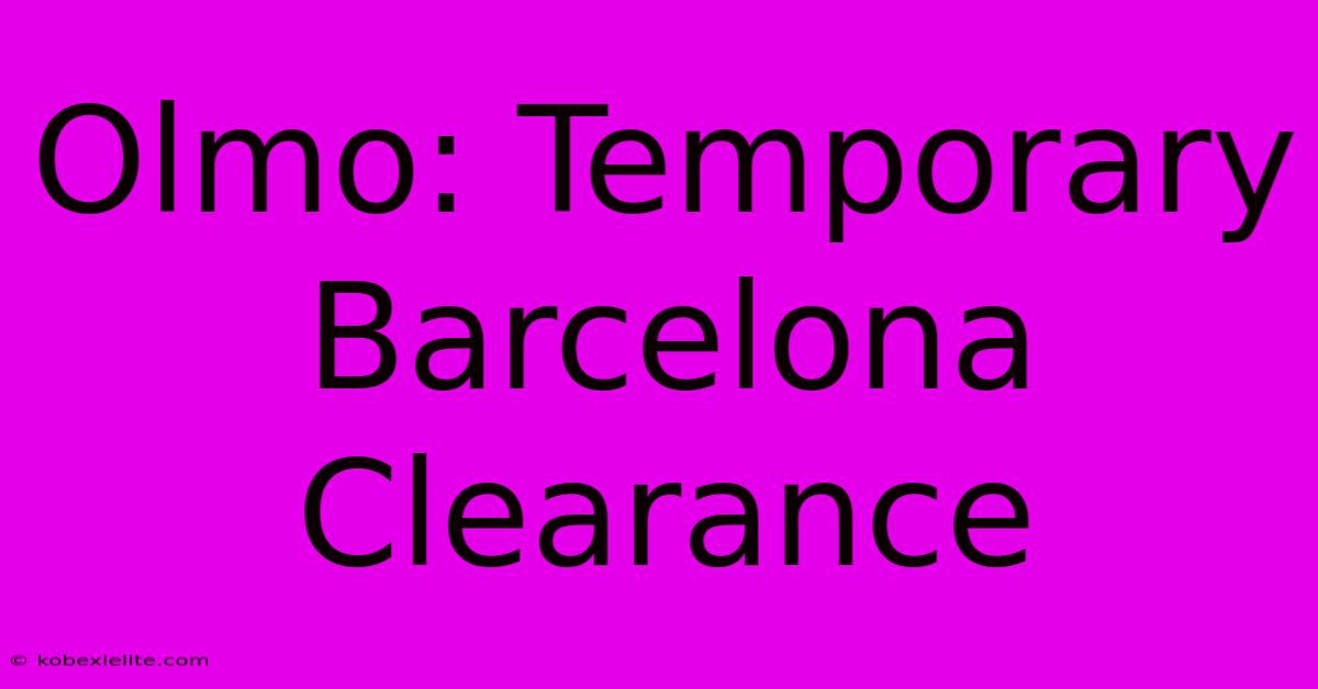 Olmo: Temporary Barcelona Clearance