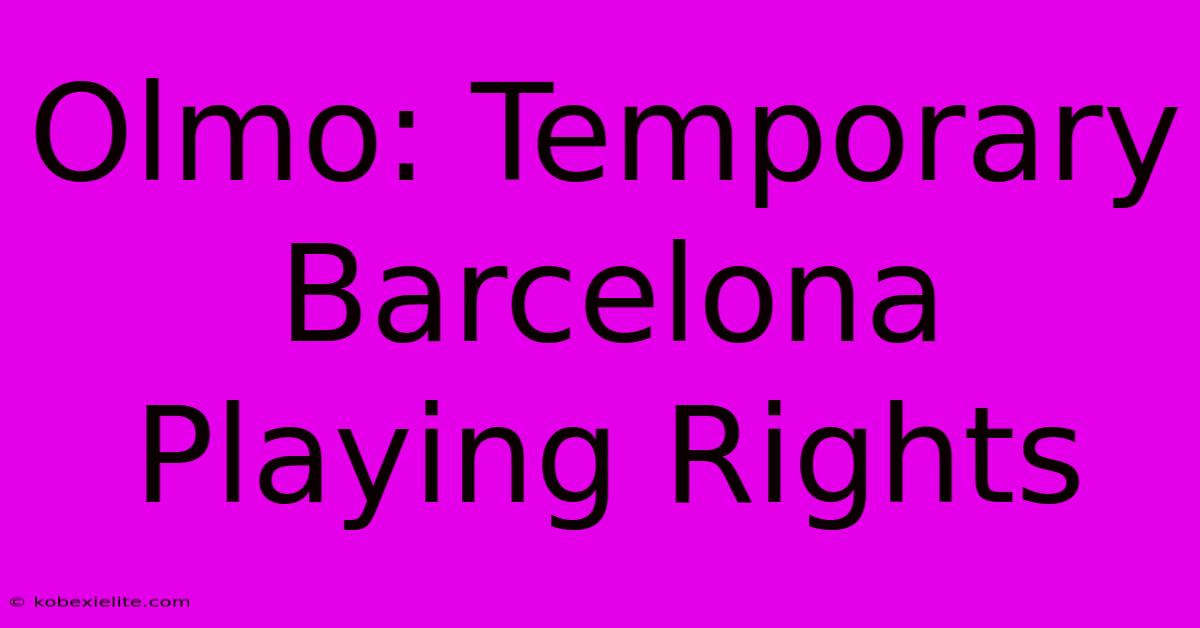 Olmo: Temporary Barcelona Playing Rights