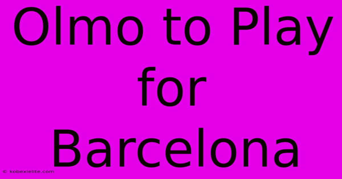 Olmo To Play For Barcelona