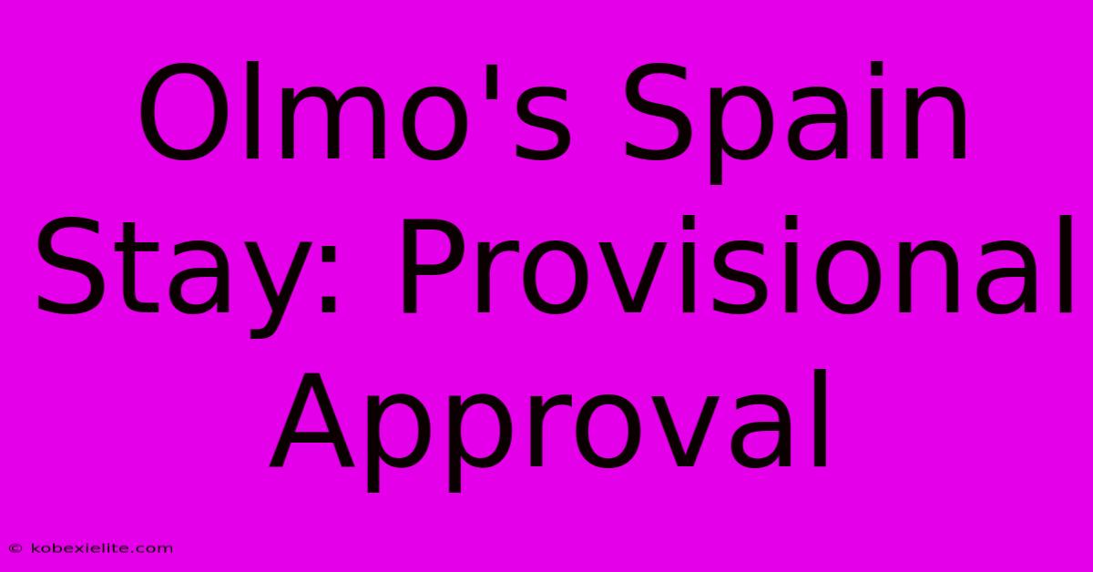 Olmo's Spain Stay: Provisional Approval