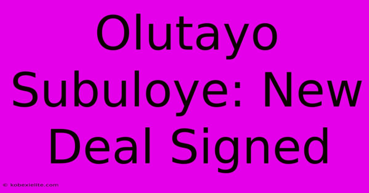 Olutayo Subuloye: New Deal Signed