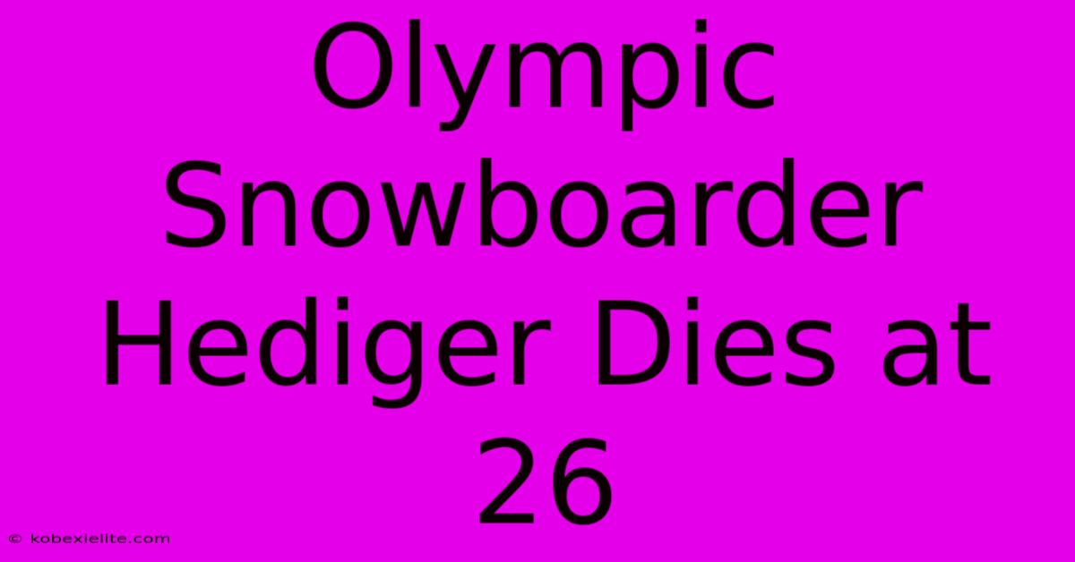 Olympic Snowboarder Hediger Dies At 26