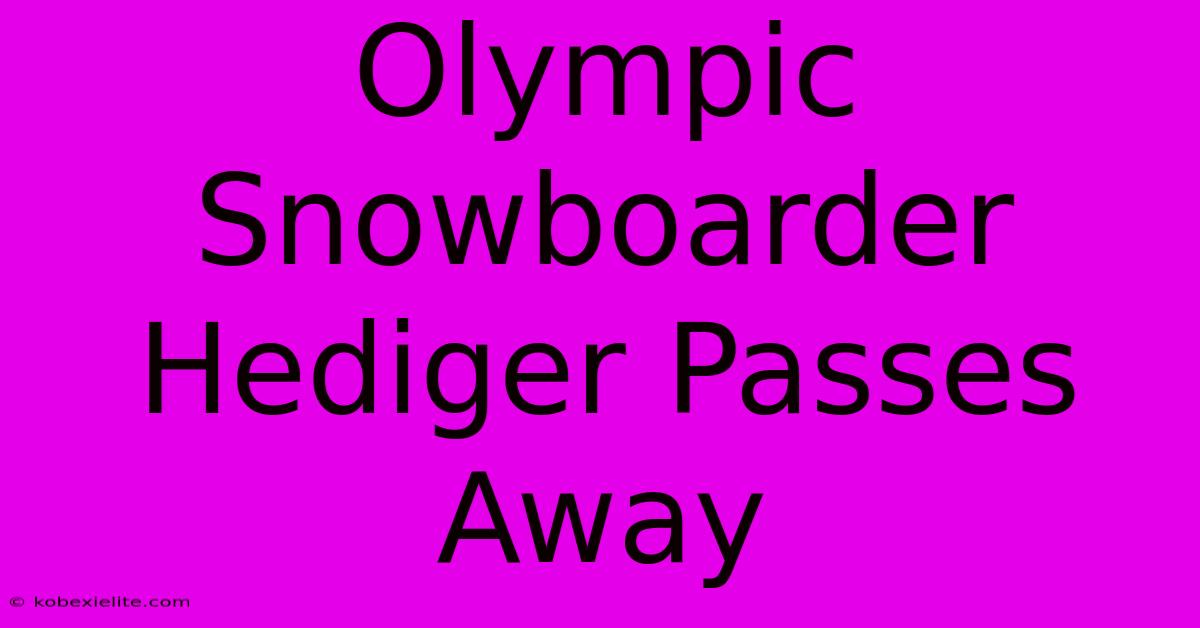 Olympic Snowboarder Hediger Passes Away