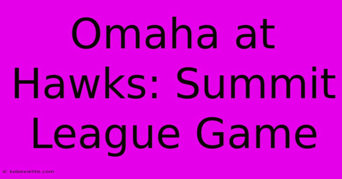 Omaha At Hawks: Summit League Game