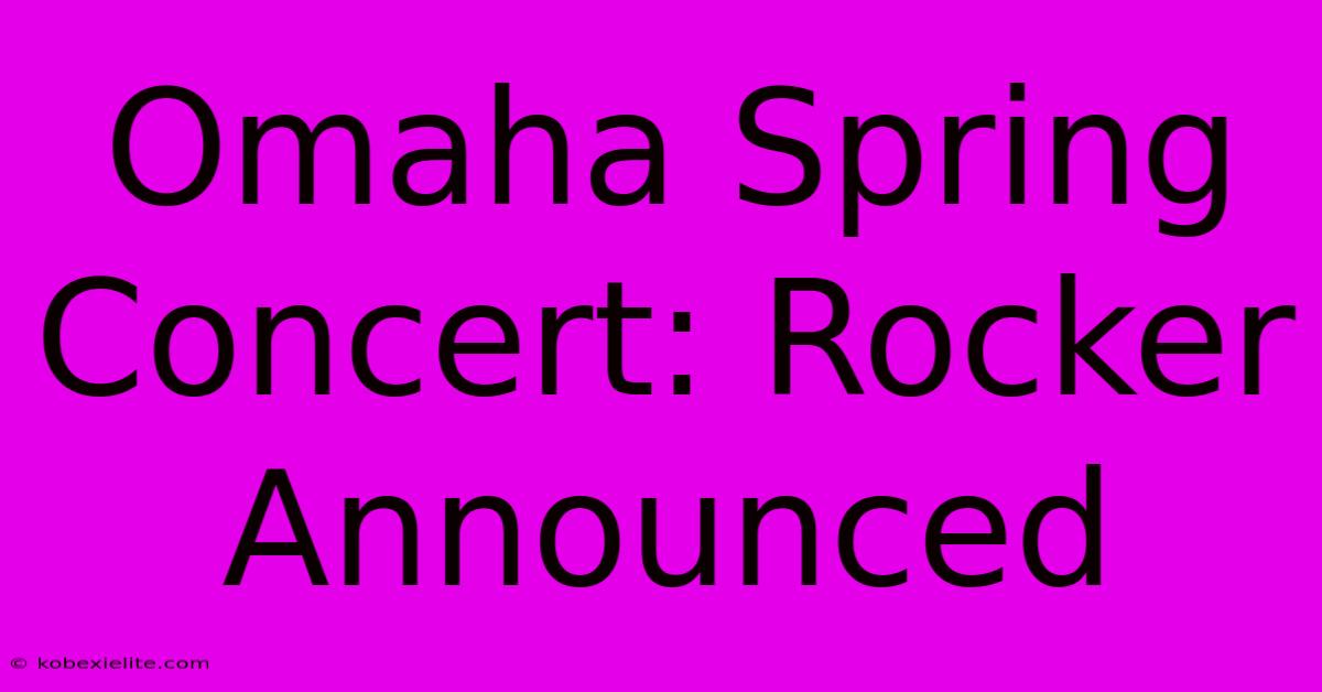 Omaha Spring Concert: Rocker Announced