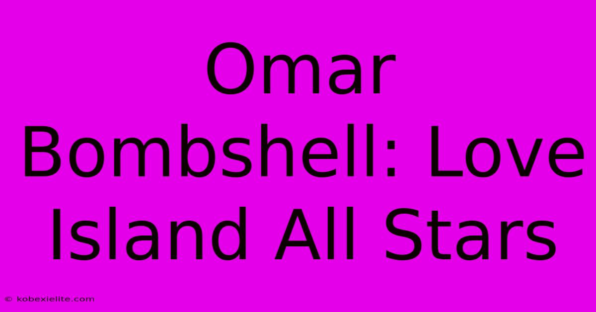 Omar Bombshell: Love Island All Stars