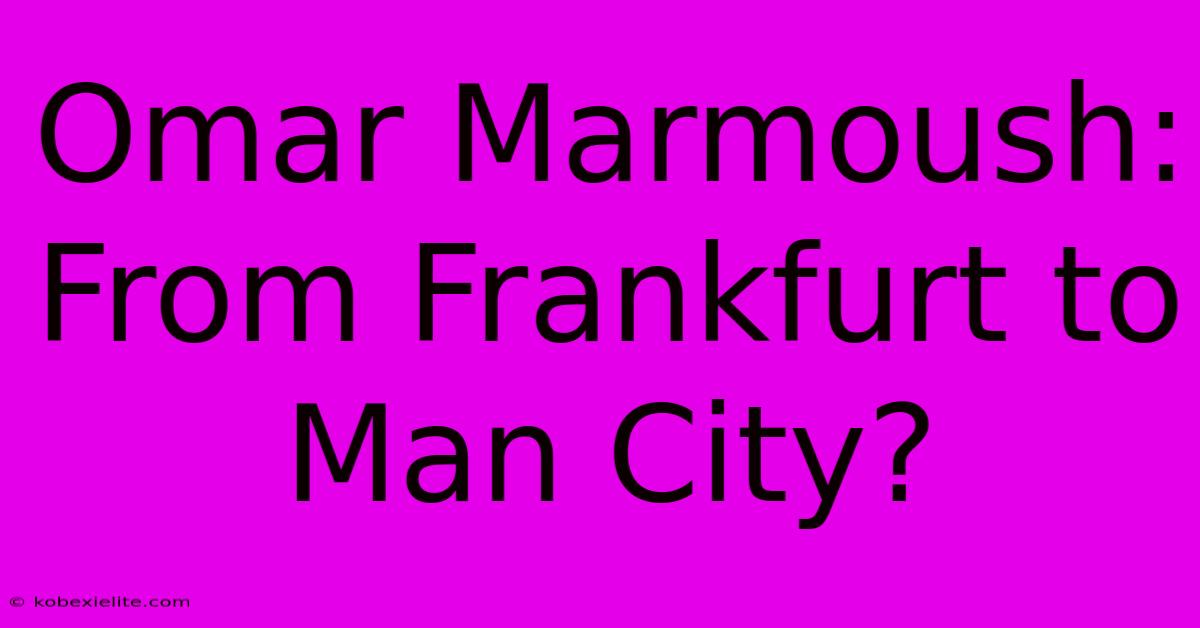 Omar Marmoush: From Frankfurt To Man City?