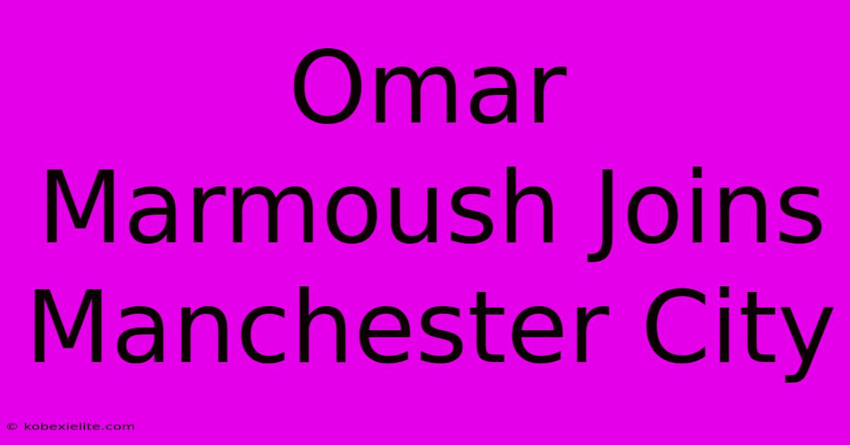 Omar Marmoush Joins Manchester City