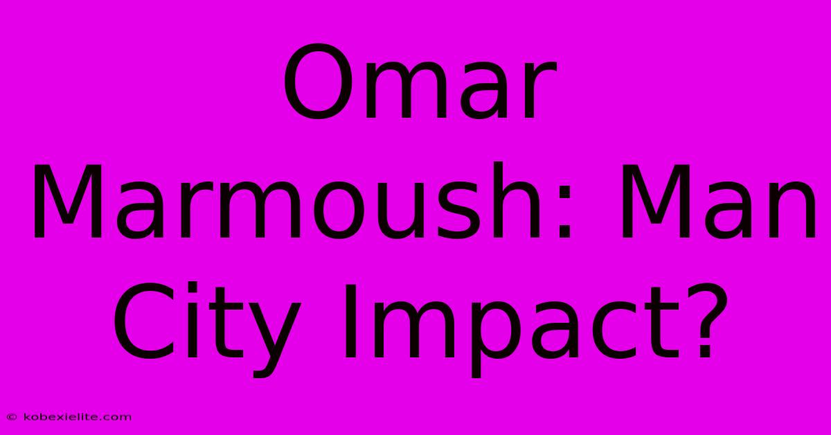 Omar Marmoush: Man City Impact?