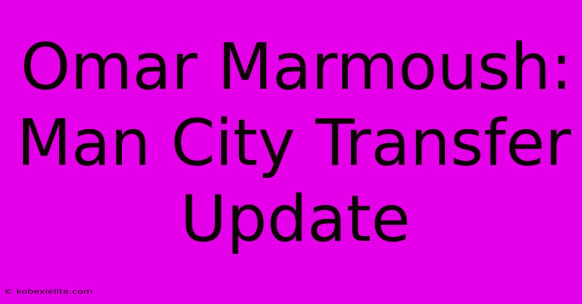 Omar Marmoush: Man City Transfer Update