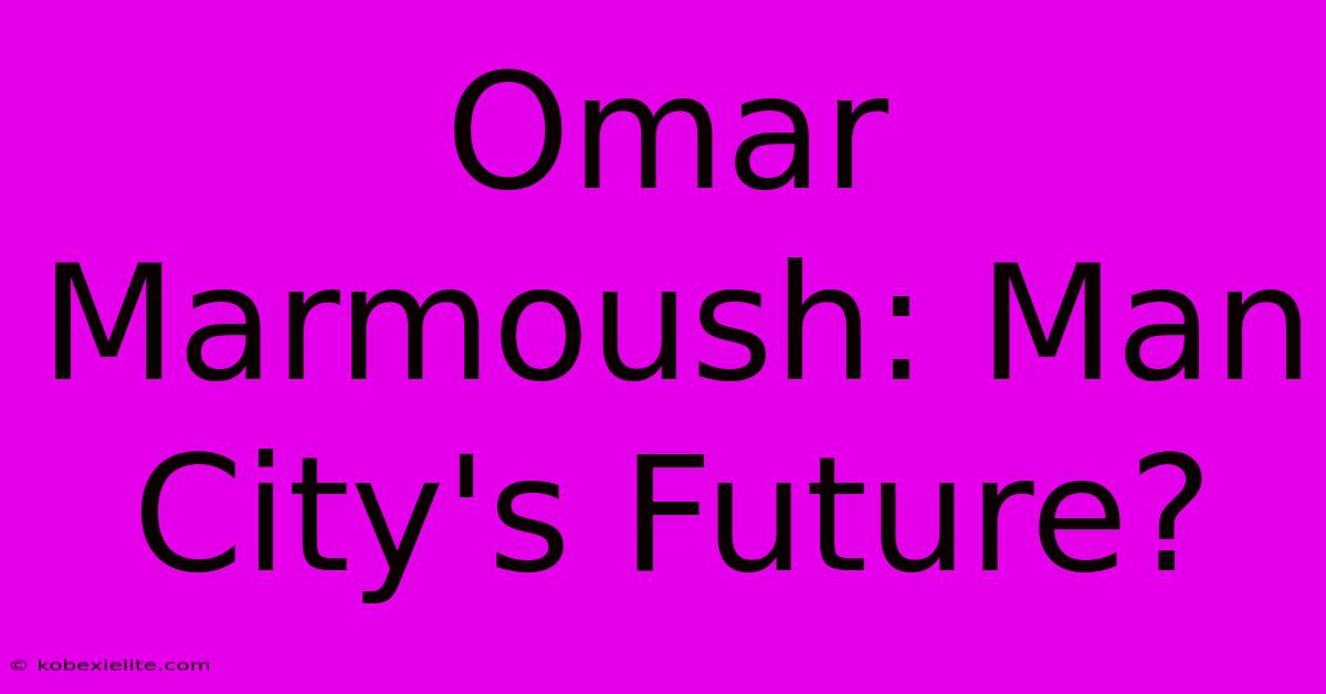 Omar Marmoush: Man City's Future?