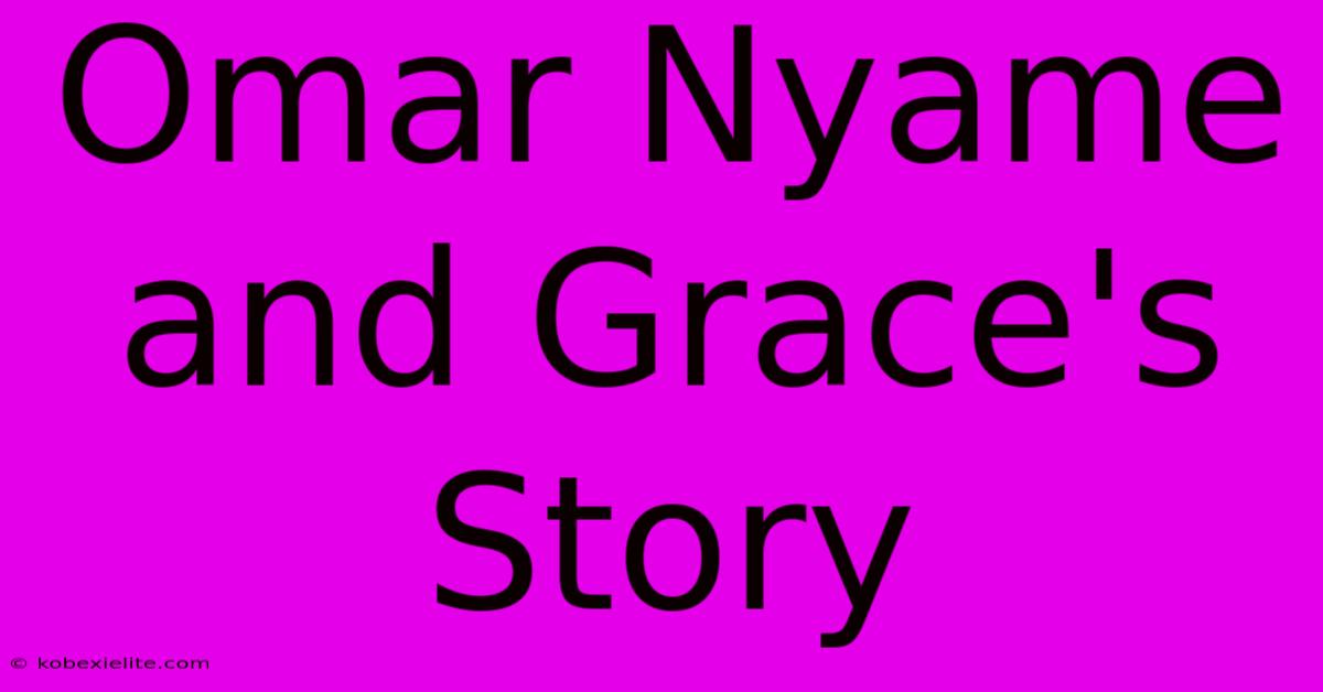 Omar Nyame And Grace's Story