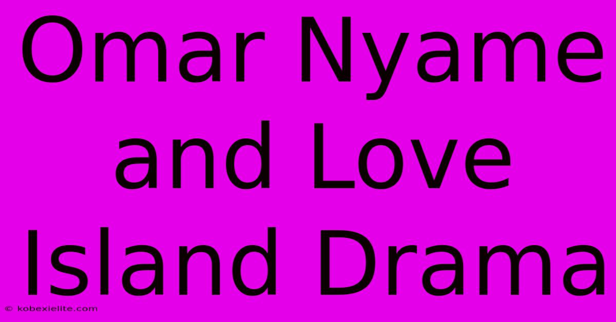 Omar Nyame And Love Island Drama