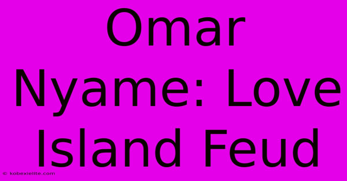 Omar Nyame: Love Island Feud