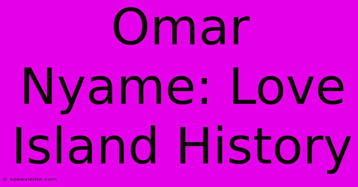 Omar Nyame: Love Island History