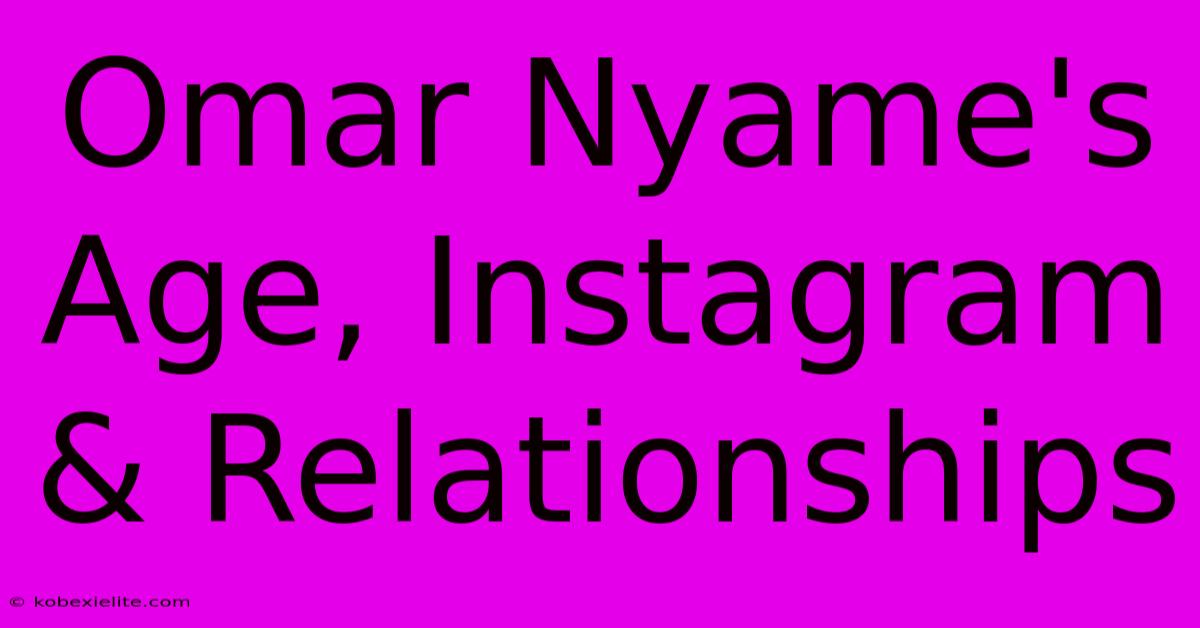 Omar Nyame's Age, Instagram & Relationships