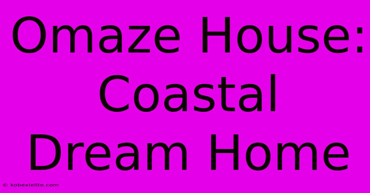 Omaze House: Coastal Dream Home