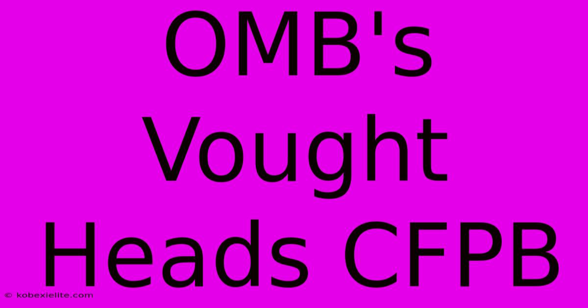 OMB's Vought Heads CFPB