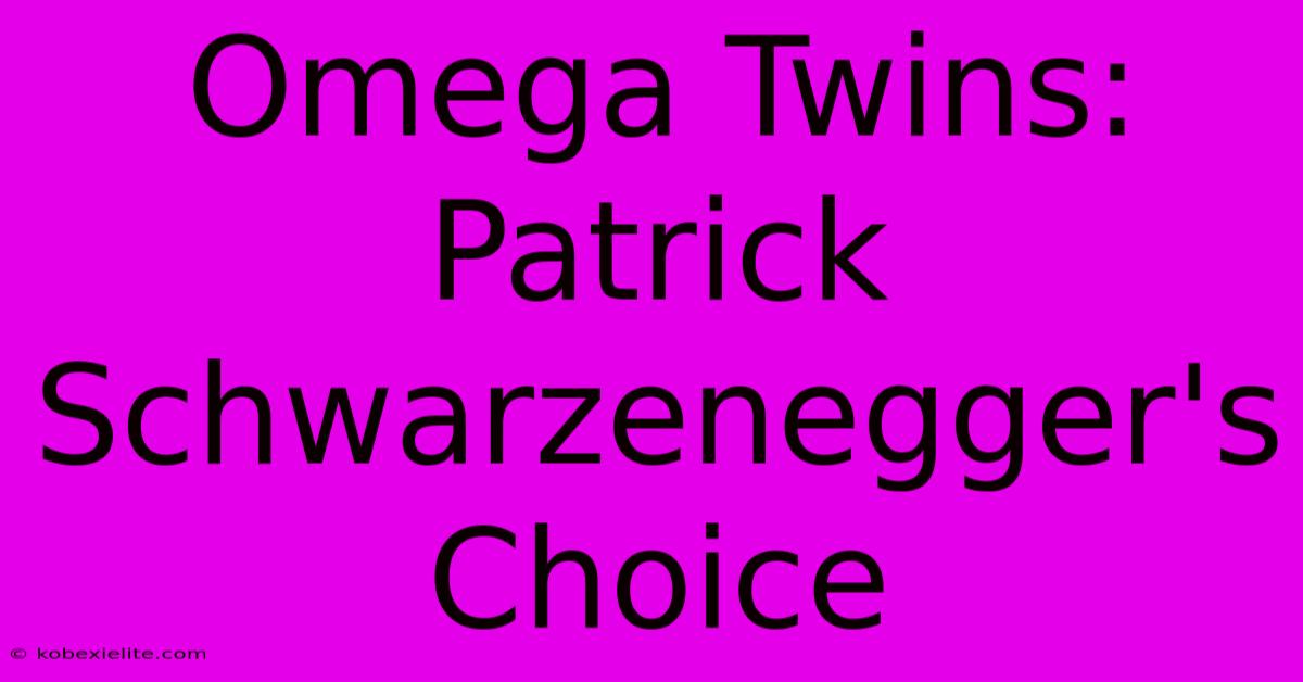 Omega Twins: Patrick Schwarzenegger's Choice