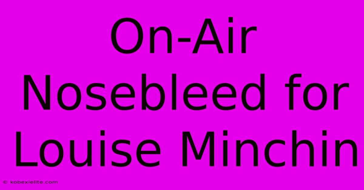 On-Air Nosebleed For Louise Minchin