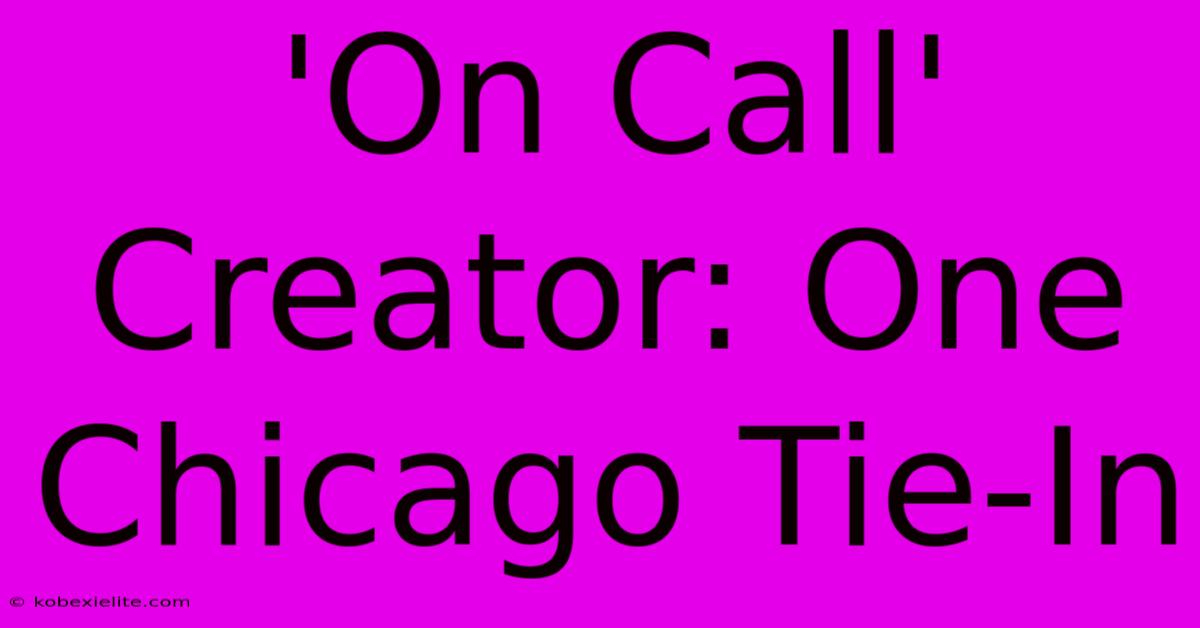 'On Call' Creator: One Chicago Tie-In