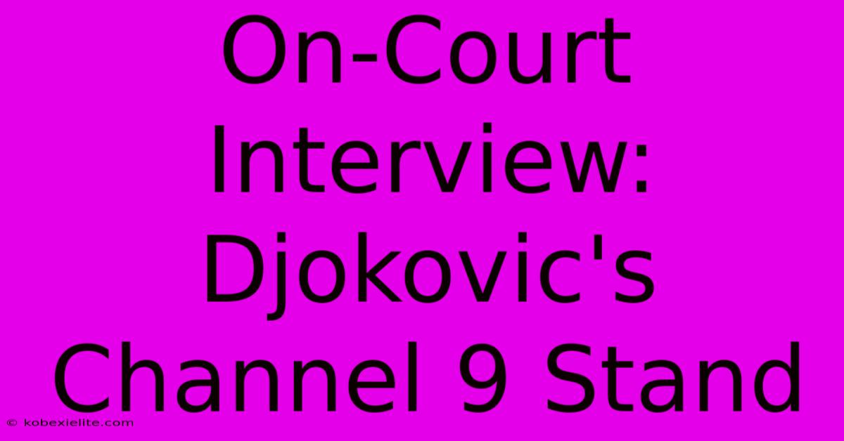 On-Court Interview: Djokovic's Channel 9 Stand