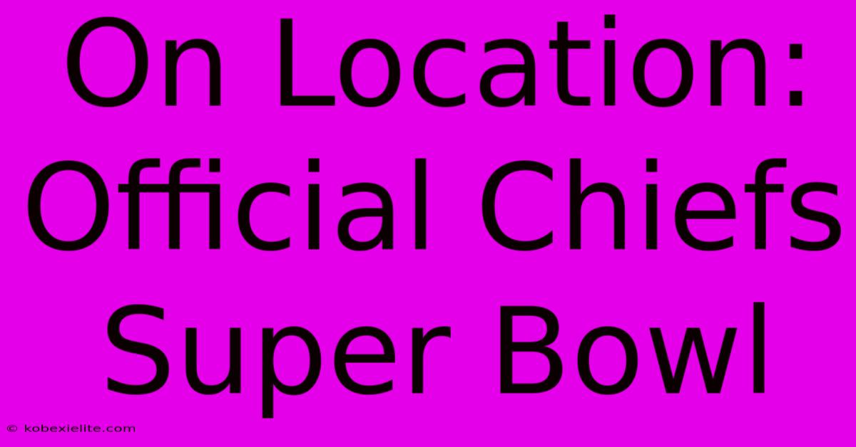 On Location: Official Chiefs Super Bowl