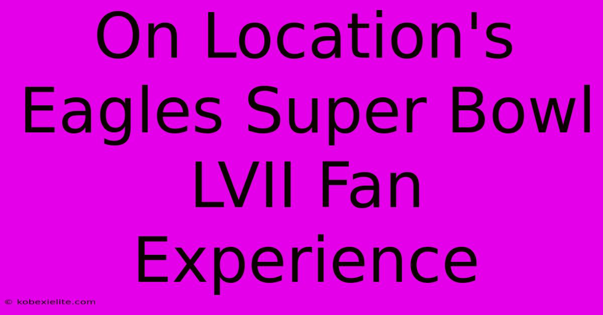 On Location's Eagles Super Bowl LVII Fan Experience