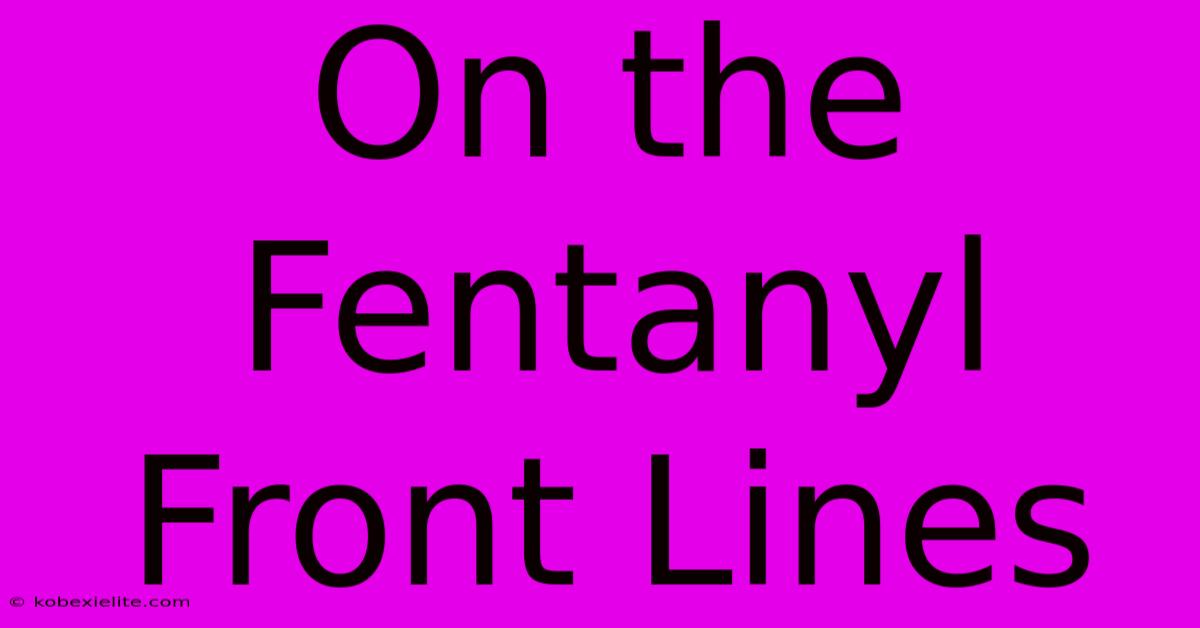 On The Fentanyl Front Lines