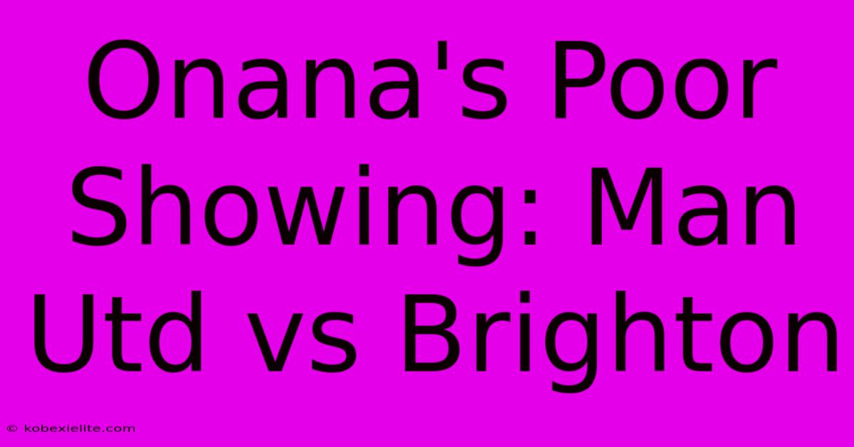 Onana's Poor Showing: Man Utd Vs Brighton