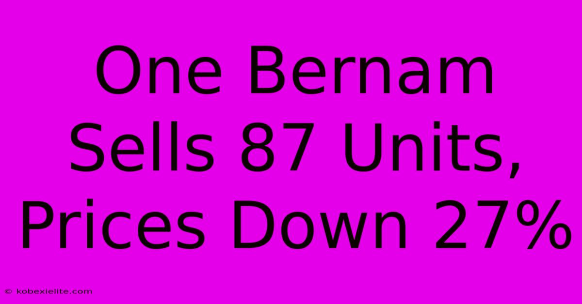 One Bernam Sells 87 Units, Prices Down 27%