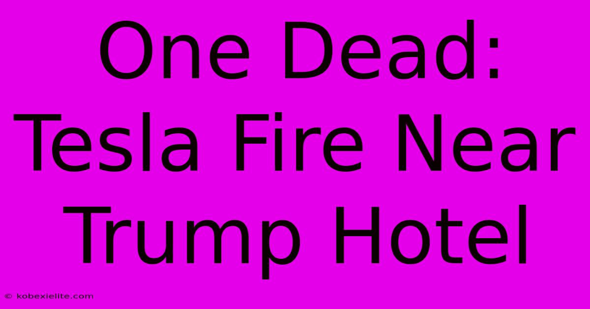 One Dead: Tesla Fire Near Trump Hotel