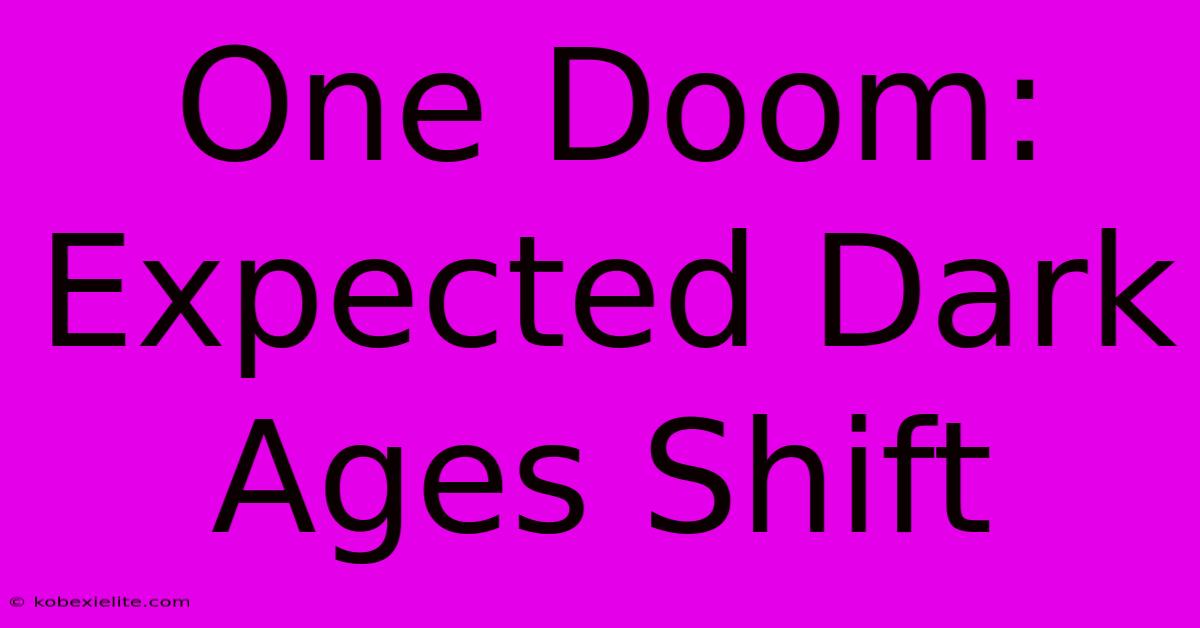 One Doom: Expected Dark Ages Shift