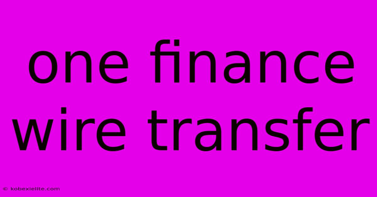 One Finance Wire Transfer One Finance Wire Transfer