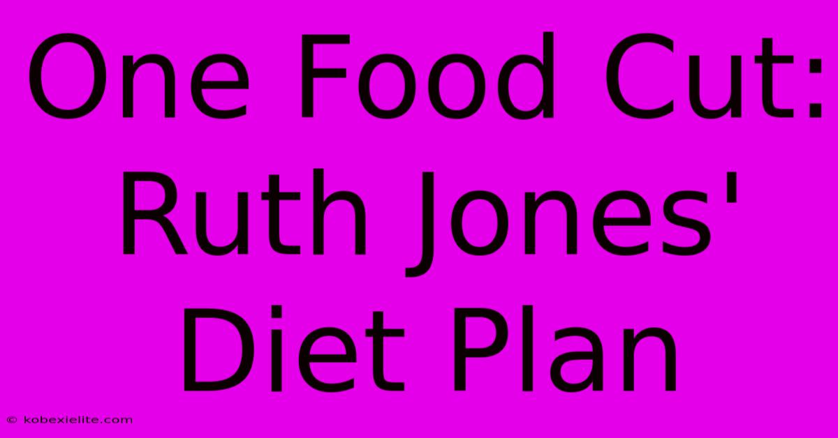 One Food Cut: Ruth Jones' Diet Plan