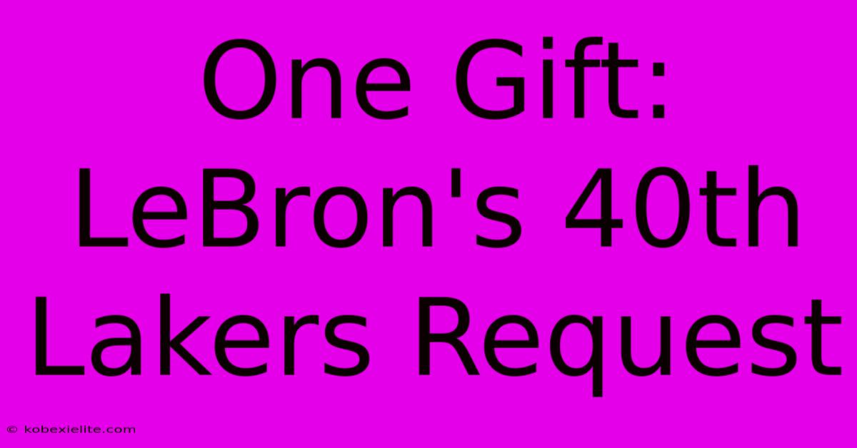 One Gift: LeBron's 40th Lakers Request