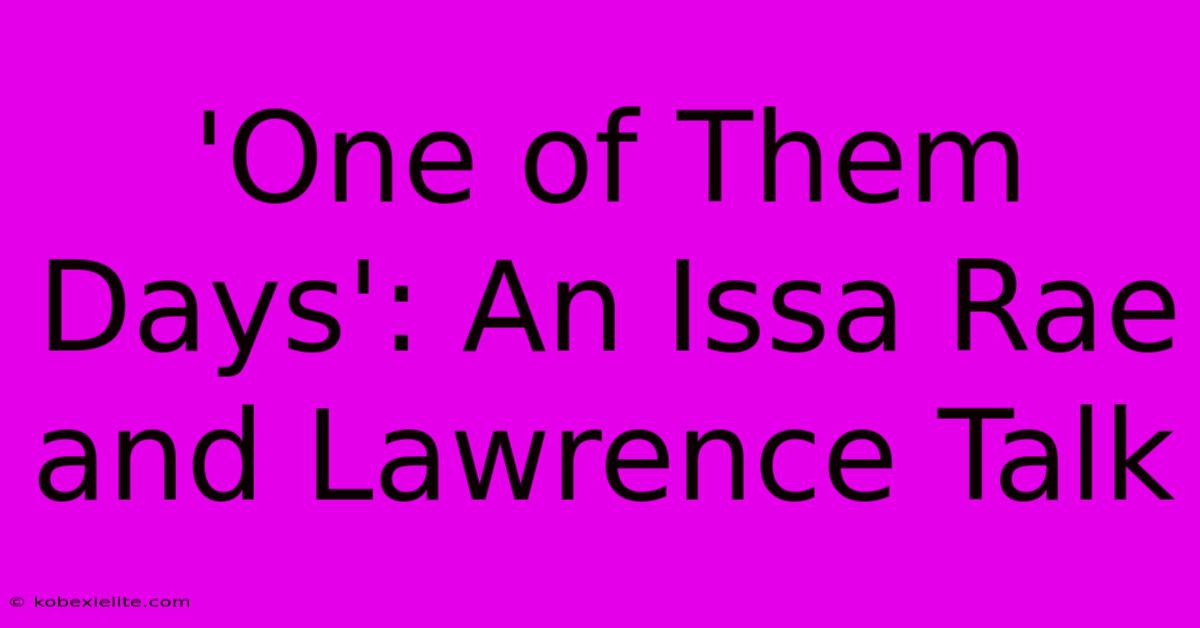 'One Of Them Days': An Issa Rae And Lawrence Talk