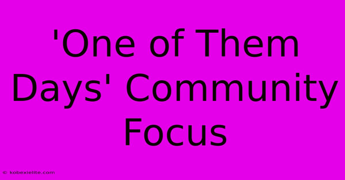 'One Of Them Days' Community Focus