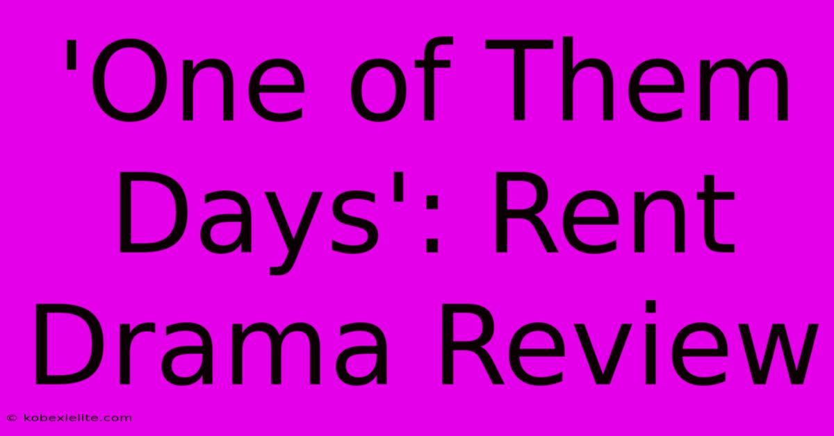 'One Of Them Days': Rent Drama Review