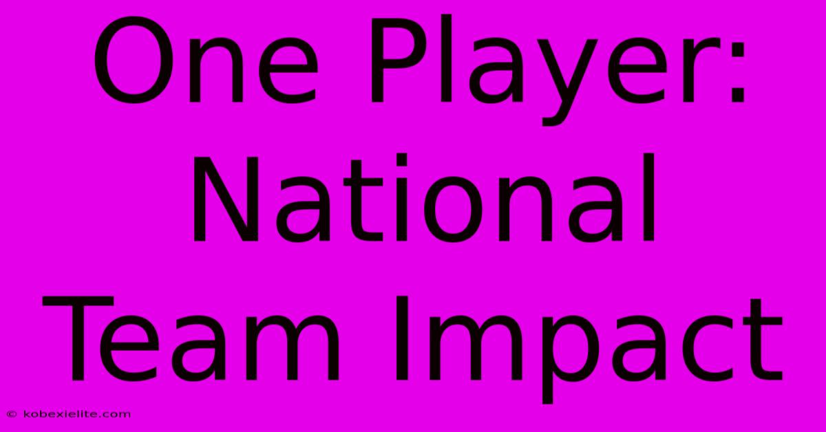 One Player: National Team Impact