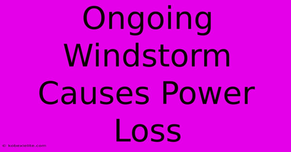 Ongoing Windstorm Causes Power Loss Ongoing Windstorm Causes Power Loss