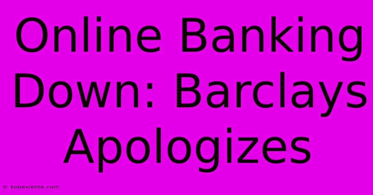 Online Banking Down: Barclays Apologizes