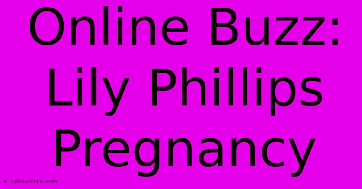 Online Buzz: Lily Phillips Pregnancy