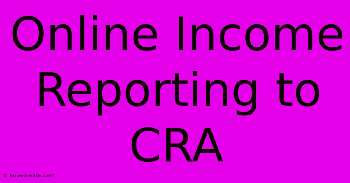 Online Income Reporting To CRA