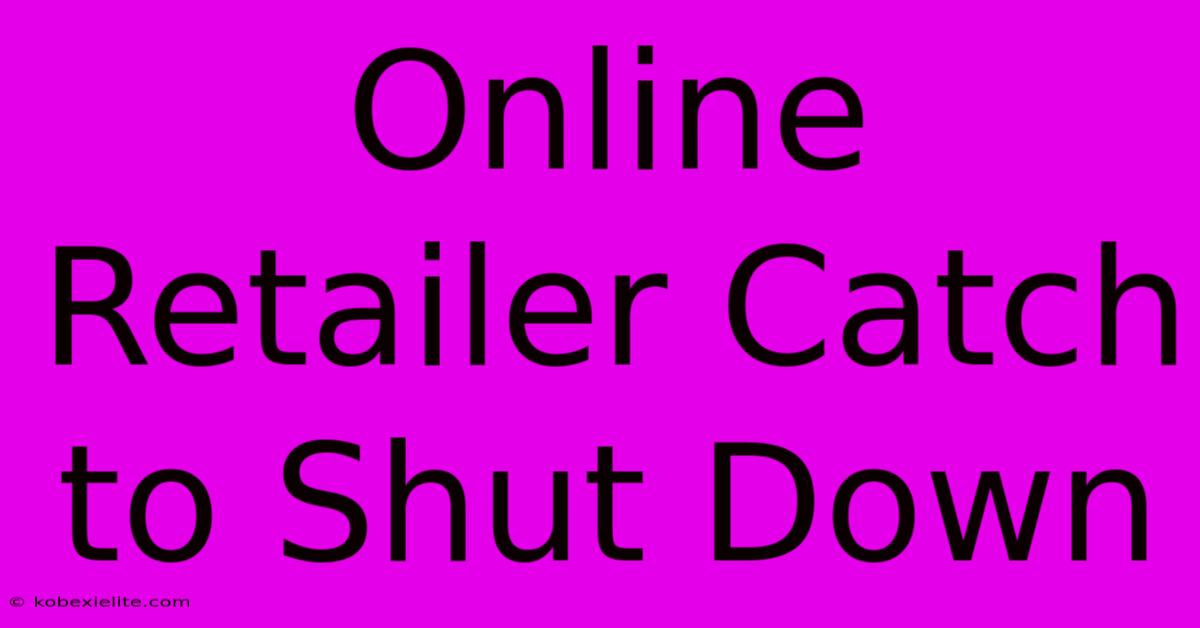 Online Retailer Catch To Shut Down