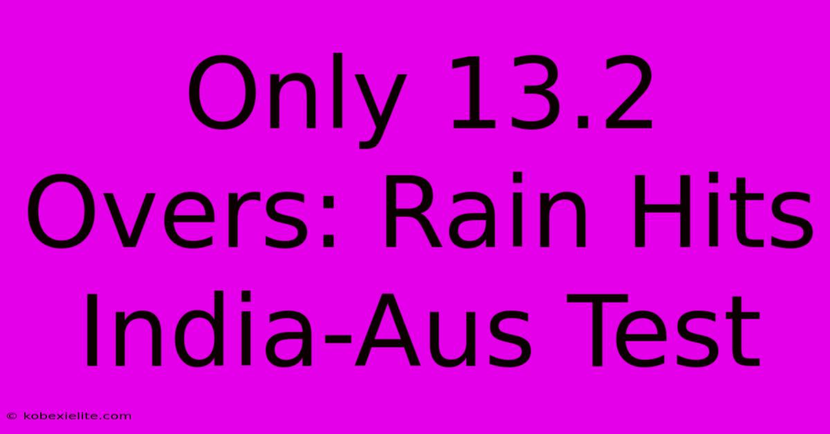 Only 13.2 Overs: Rain Hits India-Aus Test Only 13.2 Overs: Rain Hits India-Aus Test